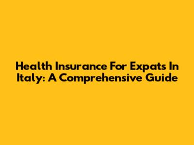 Health Insurance For Expats In Italy: A Comprehensive Guide