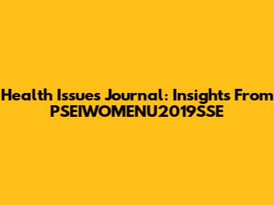 Health Issues Journal: Insights From PSEIWOMENU2019SSE