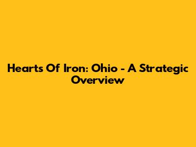 Hearts Of Iron: Ohio - A Strategic Overview