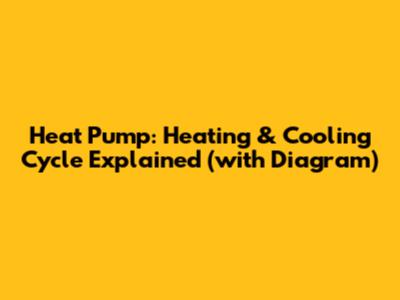 Heat Pump: Heating & Cooling Cycle Explained (with Diagram)
