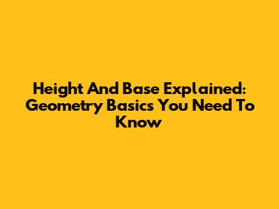 Height And Base Explained: Geometry Basics You Need To Know