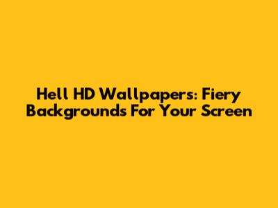 Hell HD Wallpapers: Fiery Backgrounds For Your Screen
