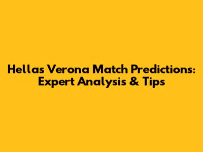 Hellas Verona Match Predictions: Expert Analysis & Tips