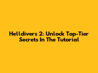 Helldivers 2: Unlock Top-Tier Secrets In The Tutorial