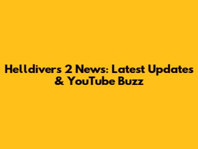 Helldivers 2 News: Latest Updates & YouTube Buzz