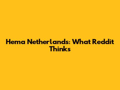 Hema Netherlands: What Reddit Thinks