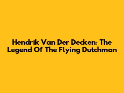Hendrik Van Der Decken: The Legend Of The Flying Dutchman