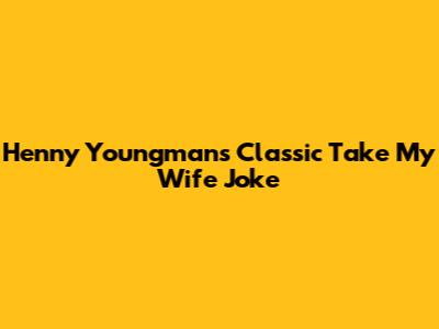 Henny Youngman's Classic "Take My Wife" Joke