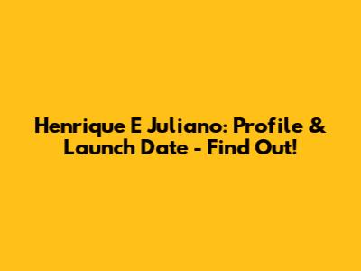 Henrique E Juliano: Profile & Launch Date - Find Out!