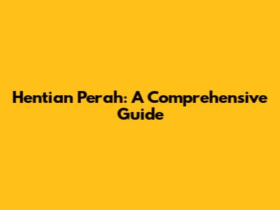 Hentian Perah: A Comprehensive Guide