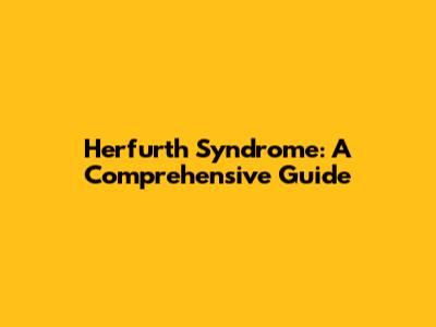 Herfurth Syndrome: A Comprehensive Guide