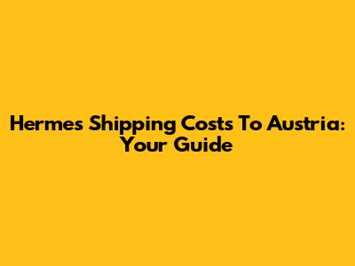 Hermes Shipping Costs To Austria: Your Guide
