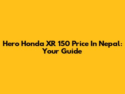 Hero Honda XR 150 Price In Nepal: Your Guide