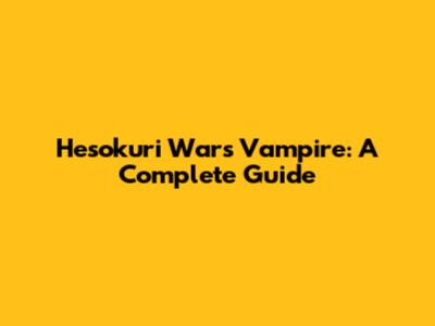 Hesokuri Wars Vampire: A Complete Guide