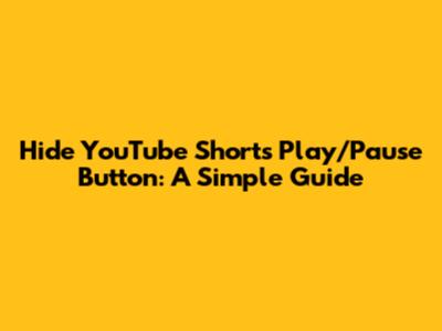 Hide YouTube Shorts Play/Pause Button: A Simple Guide
