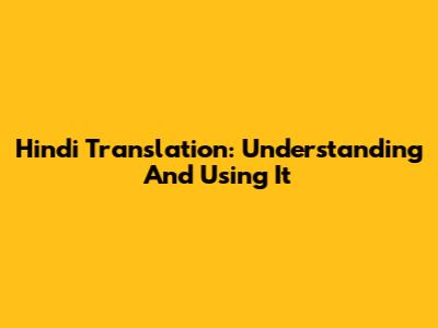 Hindi Translation: Understanding And Using It