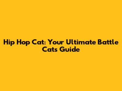 Hip Hop Cat: Your Ultimate Battle Cats Guide
