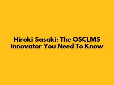 Hiroki Sasaki: The OSCLMS Innovator You Need To Know