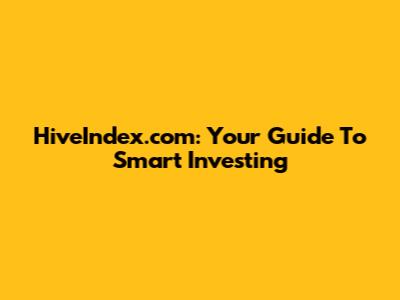HiveIndex.com: Your Guide To Smart Investing