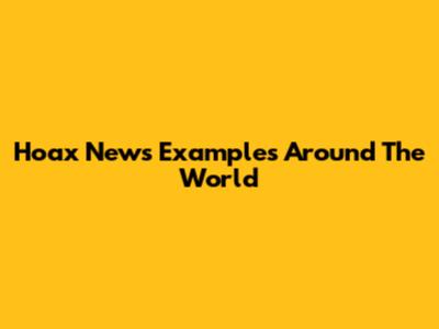 Hoax News Examples Around The World