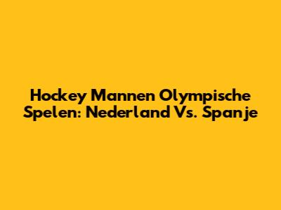 Hockey Mannen Olympische Spelen: Nederland Vs. Spanje