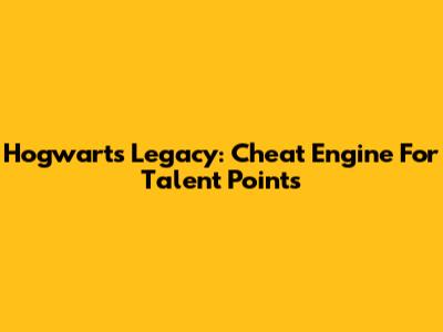 Hogwarts Legacy: Cheat Engine For Talent Points