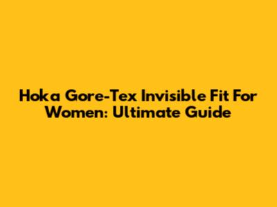 Hoka Gore-Tex Invisible Fit For Women: Ultimate Guide