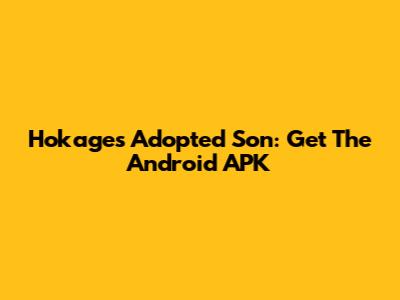 Hokage's Adopted Son: Get The Android APK