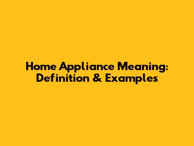 Home Appliance Meaning: Definition & Examples