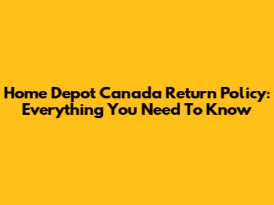 Home Depot Canada Return Policy: Everything You Need To Know