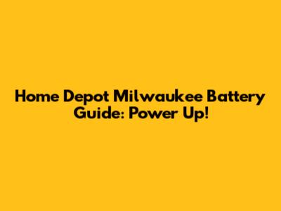 Home Depot Milwaukee Battery Guide: Power Up!