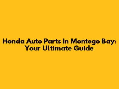 Honda Auto Parts In Montego Bay: Your Ultimate Guide