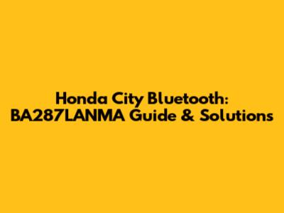 Honda City Bluetooth: BA287LANMA Guide & Solutions