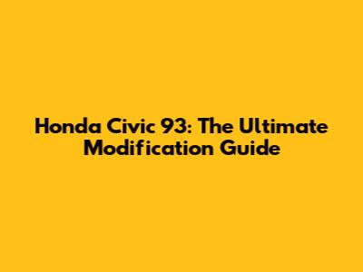Honda Civic '93: The Ultimate Modification Guide