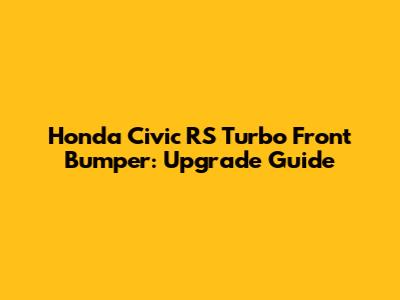 Honda Civic RS Turbo Front Bumper: Upgrade Guide