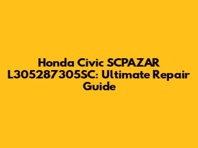 Honda Civic SCPAZAR L305287305SC: Ultimate Repair Guide