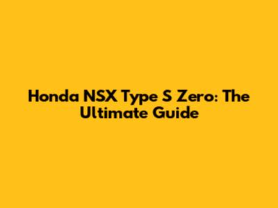 Honda NSX Type S Zero: The Ultimate Guide