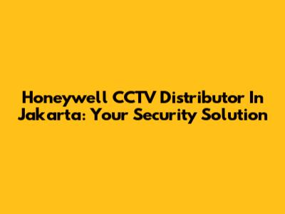 Honeywell CCTV Distributor In Jakarta: Your Security Solution