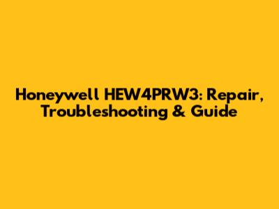 Honeywell HEW4PRW3: Repair, Troubleshooting & Guide