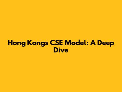 Hong Kong's CSE Model: A Deep Dive