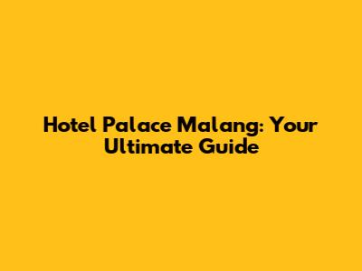Hotel Palace Malang: Your Ultimate Guide