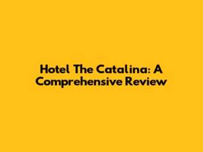 Hotel The Catalina: A Comprehensive Review