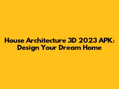 House Architecture 3D 2023 APK: Design Your Dream Home