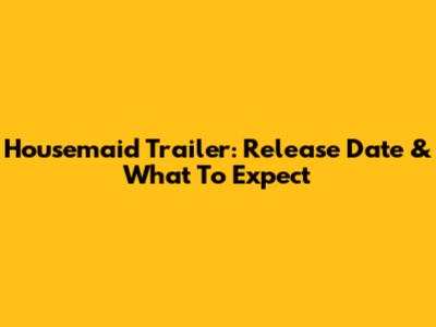 Housemaid Trailer: Release Date & What To Expect