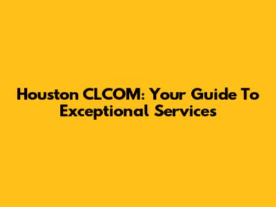 Houston CLCOM: Your Guide To Exceptional Services