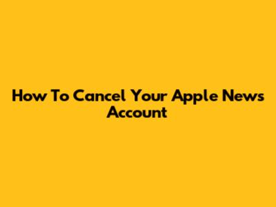How To Cancel Your Apple News Account