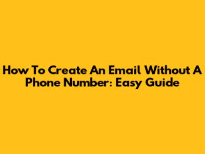 How To Create An Email Without A Phone Number: Easy Guide