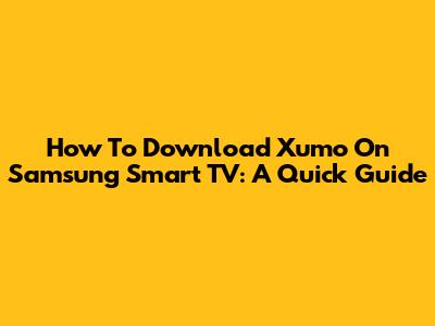 How To Download Xumo On Samsung Smart TV: A Quick Guide