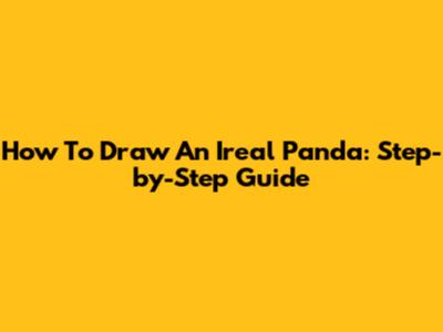 How To Draw An Ireal Panda: Step-by-Step Guide