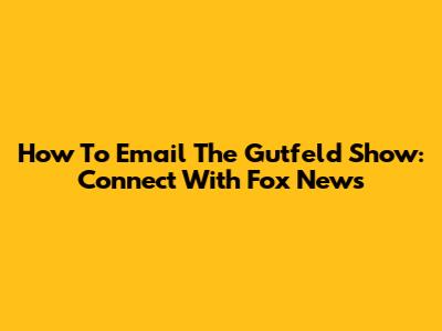How To Email The Gutfeld Show: Connect With Fox News